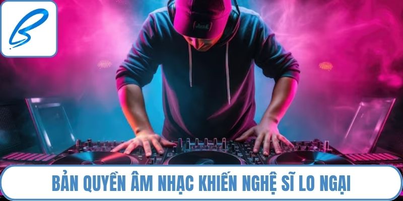 Bản quyền âm nhạc khiến nghệ sĩ lo ngại