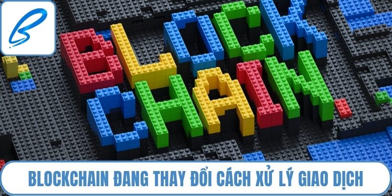 Blockchain đang thay đổi cách xử lý giao dịch thanh toán, chuyển tiền