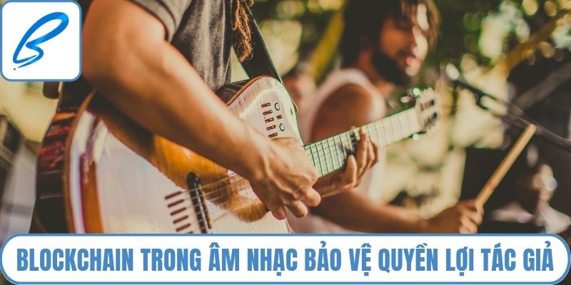 Blockchain trong âm nhạc bảo vệ quyền lợi cho tác giả
