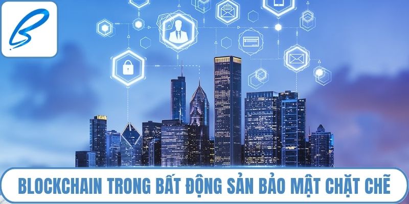 Blockchain trong bất động sản được bảo mật chặt chẽ