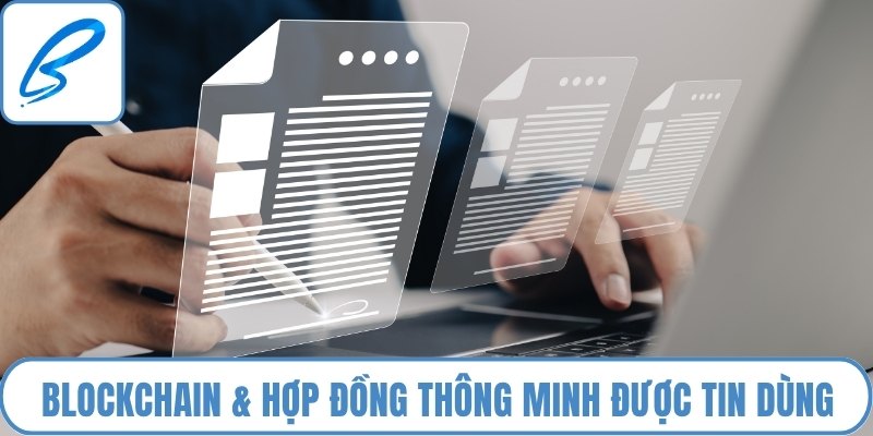 Blockchain và hợp đồng thông minh rất được tin dùng trong thực tiễn
