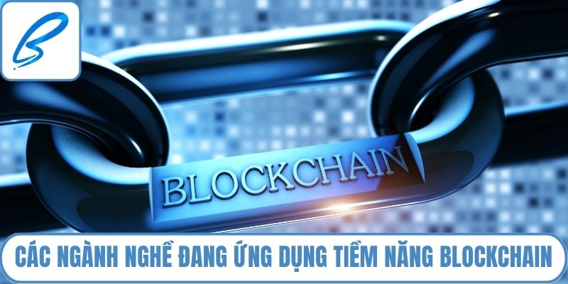 Các ngành nghề đang ứng dụng tiềm năng blockchain