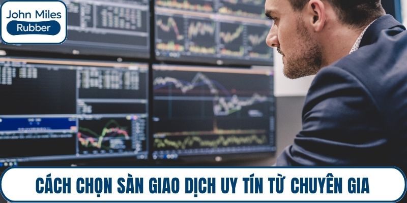 Cách chọn sàn giao dịch uy tín từ chuyên gia