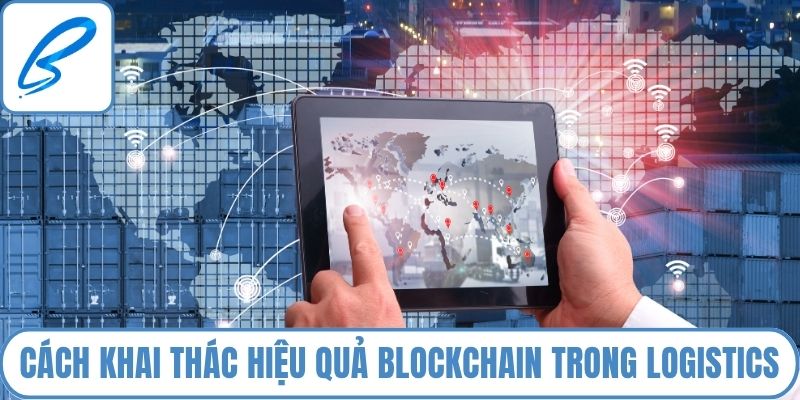 Cách khai thác hiệu quả blockchain trong logistics