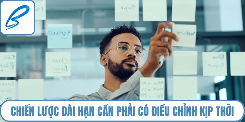 Chiến lược dài hạn cần phải có điều chỉnh kịp thời