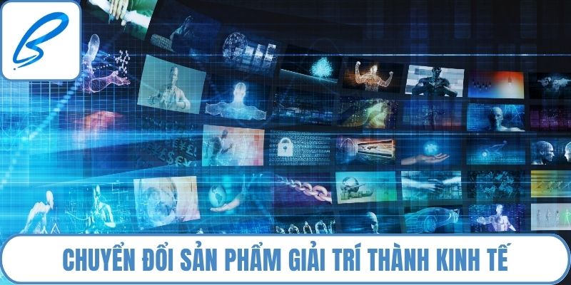 Chuyển đổi sản phẩm giải trí thành kinh tế