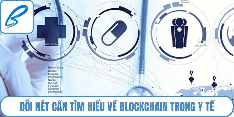 Đôi nét cần tìm hiểu về blockchain trong y tế