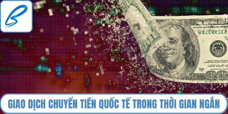 Giao dịch chuyển tiền quốc tế chỉ trong thời gian ngắn