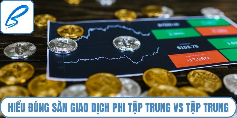 Hiểu đúng về sàn giao dịch phi tập trung vs tập trung