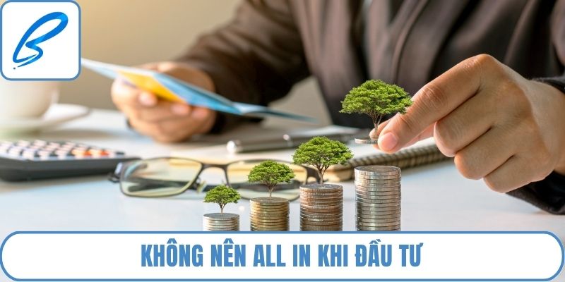 Không nên all in khi đầu tư