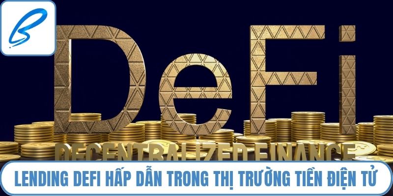 Lending DeFi hấp dẫn trong thị trường tiền điện tử