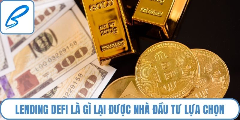 Lending DeFi là gì lại được nhiều nhà đầu tư lựa chọn
