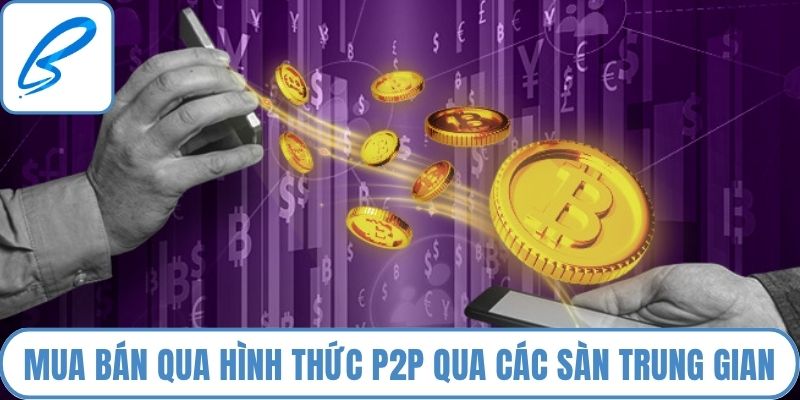 Mua bán qua hình thức P2P thông qua các sàn trung gian