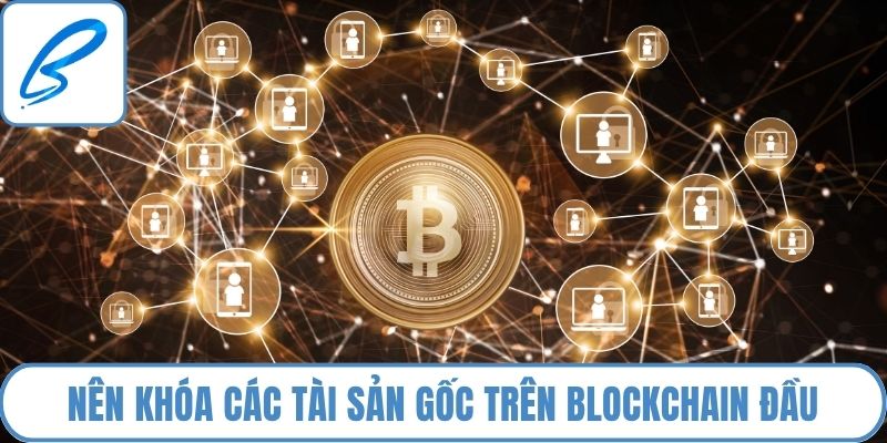 Nên khóa các tài sản gốc trên blockchain đầu