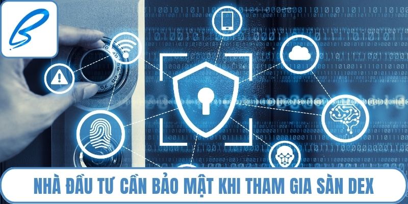 Nhà đầu tư cần bảo mật khi tham gia sàn DEX