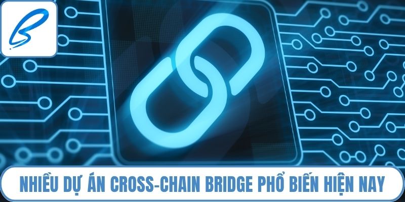 Nhiều dự án cross-chain bridge phổ biến hiện nay