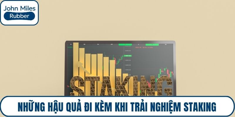 Những hậu quả đi kèm khi trải nghiệm Staking