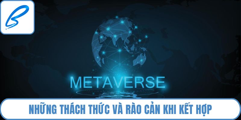 Những thách thức và rào cản khi kết hợp Blockchain và Metaverse