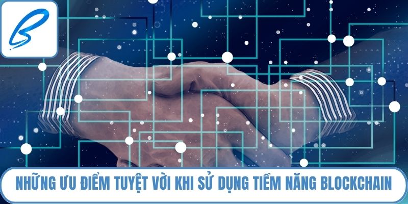 Những ưu điểm tuyệt vời khi sử dụng tiềm năng blockchain