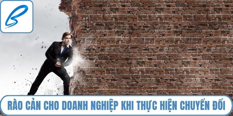 Rào cản cho doanh nghiệp khi thực hiện chuyển đổi