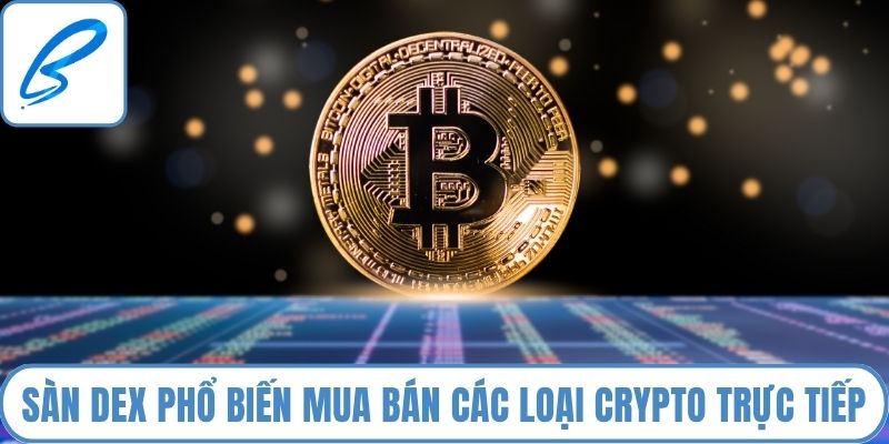 Sàn DEX phổ biến mua bán các loại crypto trực tiếp