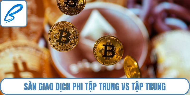 Sàn giao dịch phi tập trung vs tập trung