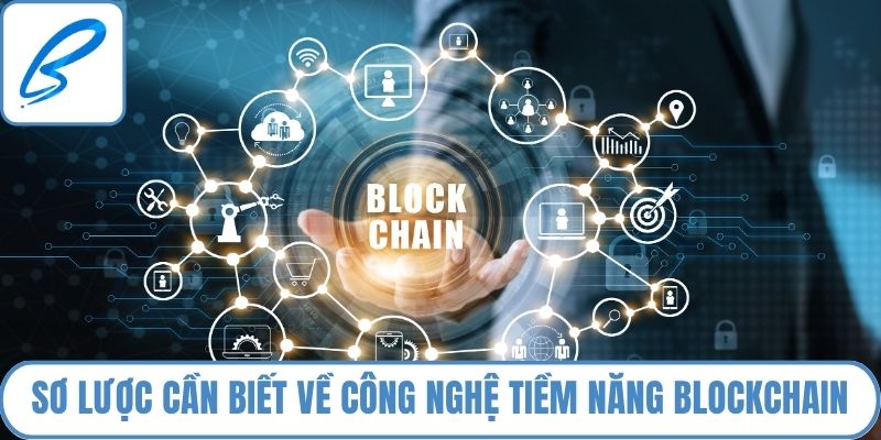 Sơ lược cần biết về công nghệ tiềm năng blockchain