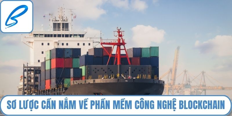 Sơ lược cần nắm về phần mềm công nghệ Blockchain