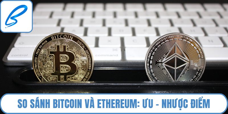 So sánh Bitcoin và Ethereum