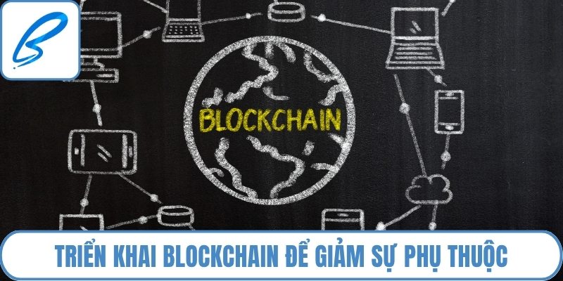 Triển khai blockchain và bảo mật dữ liệu để giảm sự phụ thuộc