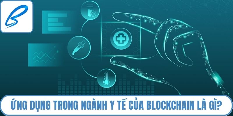 Ứng dụng trong ngành y tế của blockchain là gì?