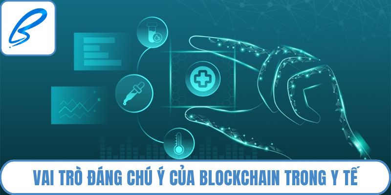 Vai trò đáng chú ý của blockchain trong y tế