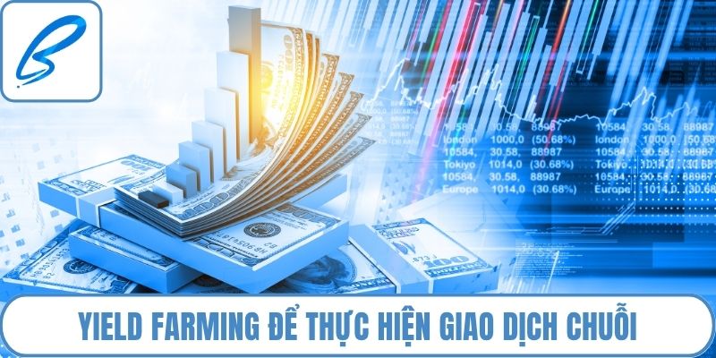 Yield farming để thực hiện giao dịch chuỗi